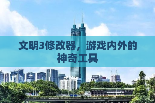 文明3修改器，游戏内外的神奇工具